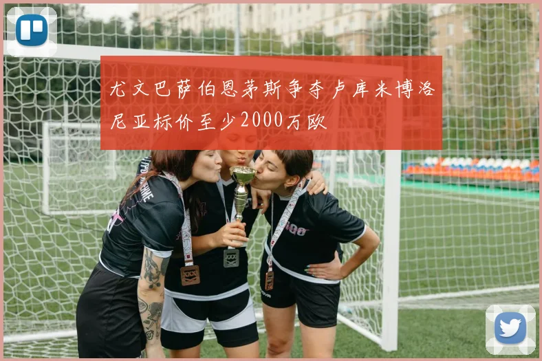 尤文巴萨伯恩茅斯争夺卢库米博洛尼亚标价至少2000万欧