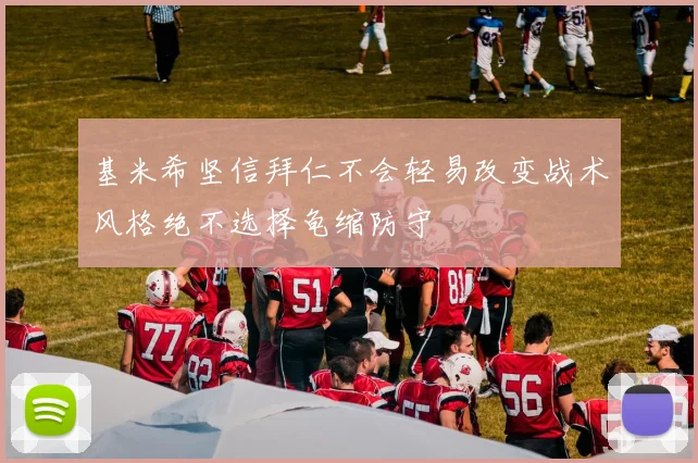 基米希坚信拜仁不会轻易改变战术风格绝不选择龟缩防守