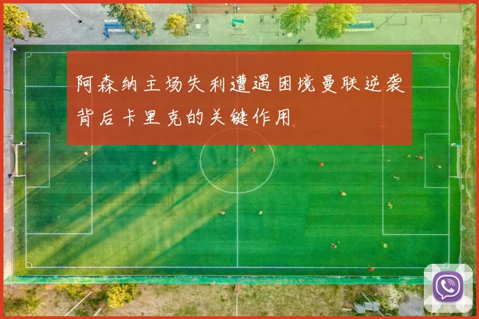 阿森纳主场失利遭遇困境曼联逆袭背后卡里克的关键作用